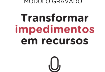Módulo 2 – Transformar impedimentos em recursos